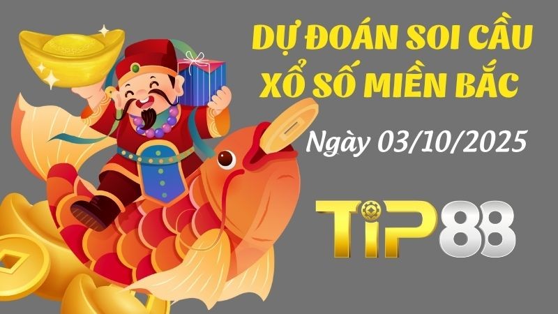 TIP88 Dự Đoán Soi Cầu Xổ Số Miền Bắc Ngày 03/10/2025 - Chọn Số Cát Lành Cho Ngày Mới