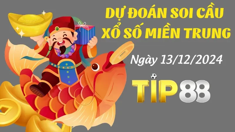 TIP88 Dự Đoán Soi Cầu Miền Trung Ngày 13/12/2024 - Chuẩn Nhất