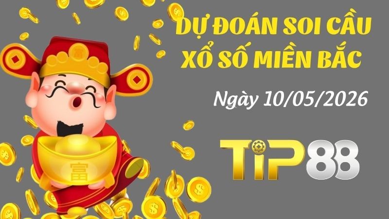 TIP88 Dự Đoán Soi Cầu Xổ Số  Miền Bắc Ngày 10/05/2026 - Đánh Là Trúng Bạc Tỷ