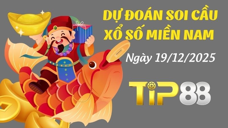 TIP88 Dự Đoán Soi Cầu Xổ Số Miền Nam Ngày 19/12/2025 - Dàn Số Cực Phẩm, Chốt Ngay Hôm Nay